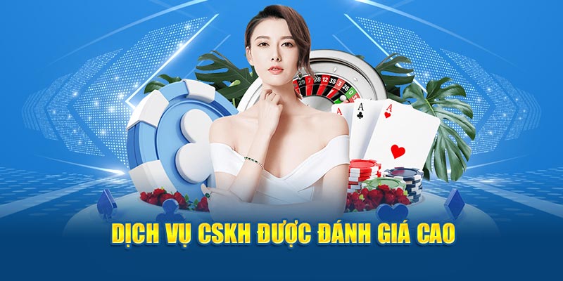 Dịch vụ CSKH được khách hàng đánh giá cao