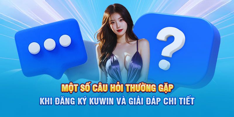 Một số câu hỏi thường gặp khi tham gia đăng ký Kuwin