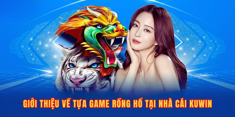 Giới thiệu về tựa game rồng hổ tại nhà cái Kuwin