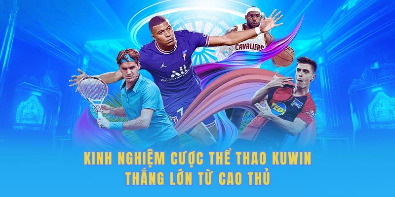 Kinh nghiệm cược thể thao Kuwin thiệu quả từ cao thủ