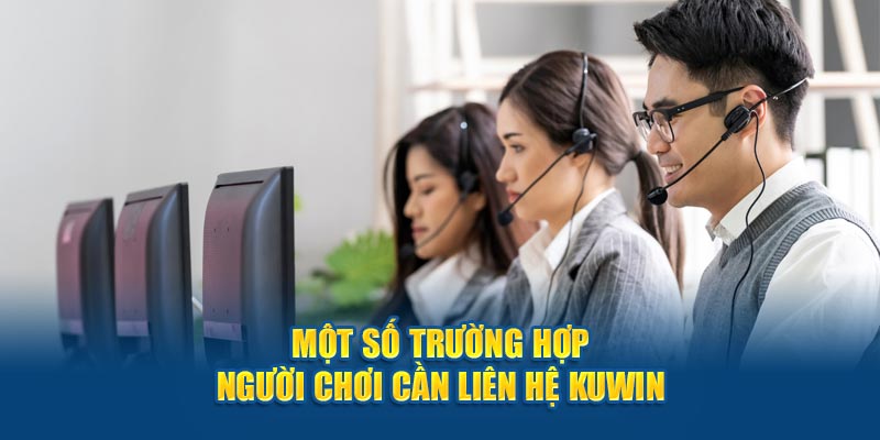 Các trường hợp người chơi nên liên hệ Kuwin