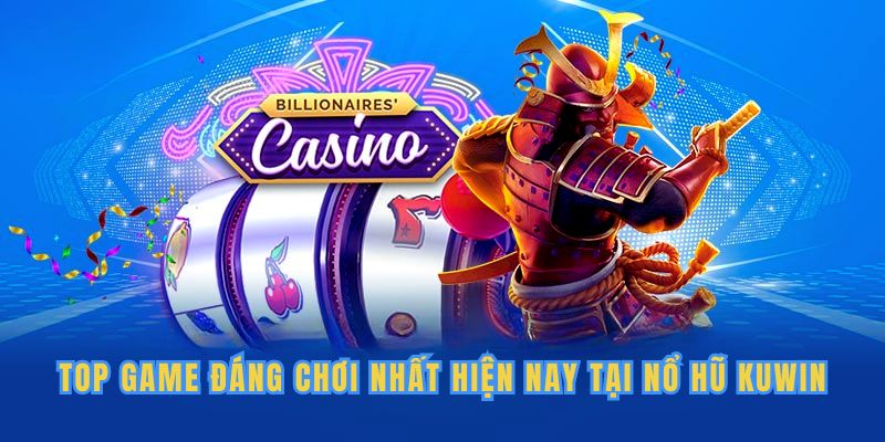 Những tựa game đáng chơi nhất tại sảnh nổ hũ Kuwin